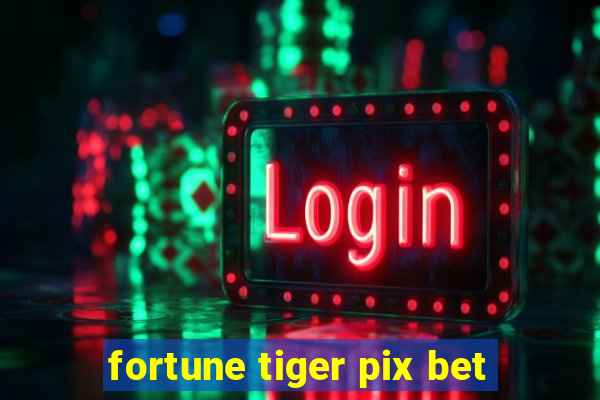 fortune tiger pix bet